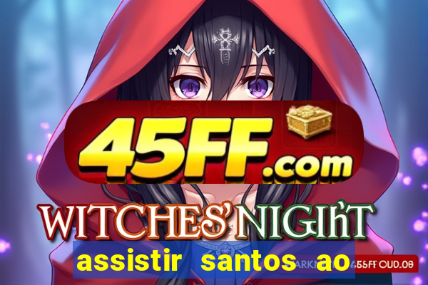 assistir santos ao vivo futemax